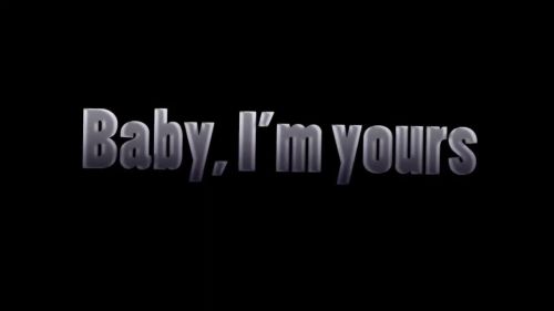 Baby, I'm yours