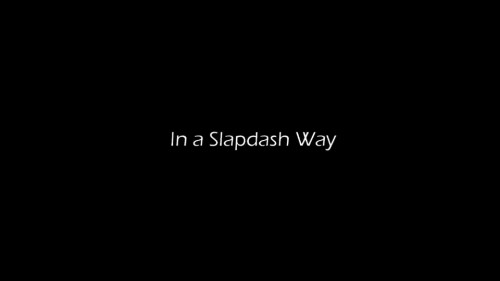 In a Slapdash Way