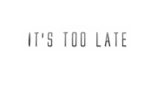 It's Too Late