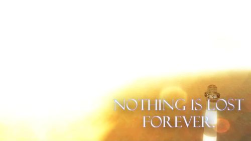 Nothing Is Lost Forever