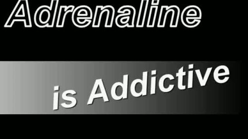 The Adrenaline Is Addictive