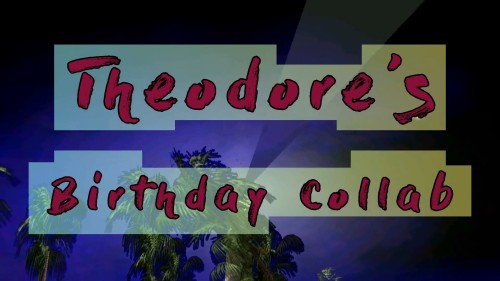 Theodore's Birthday Collab