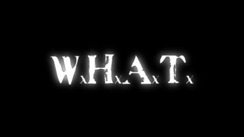 W.H.A.T.