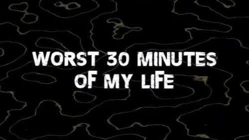 Worst 30 Minutes Of My Life