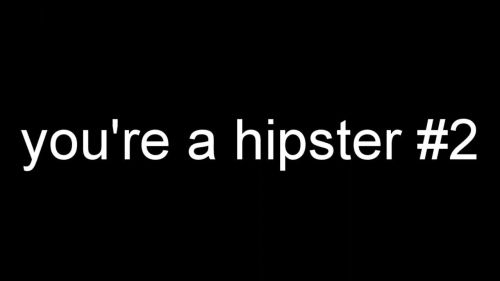 you're a hipster #2